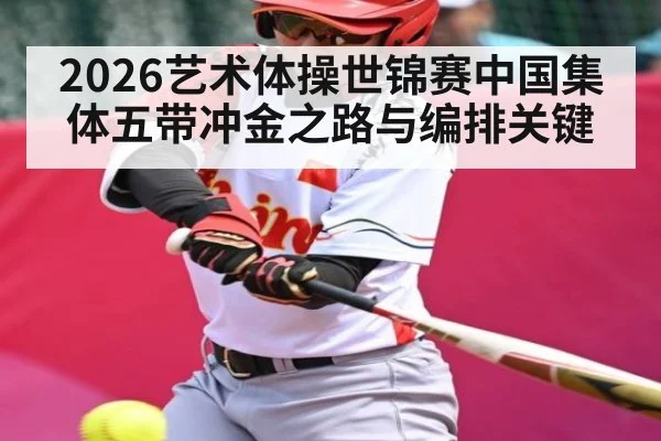 2026艺术体操世锦赛中国集体五带冲金之路与编排关键 - Baowei Sports