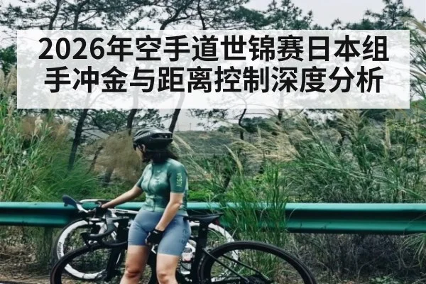 2026年空手道世锦赛日本组手冲金与距离控制深度分析 - Baowei Sports